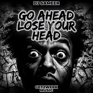 DJ Sameer – Go Ahead Lose Your Head