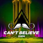 SHEN – Can’t Believe