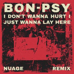 Nuage, Bon-Psy – I Don’t Wanna Hurt, I Just Wanna Lay Here