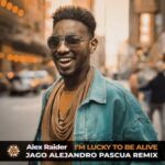 Jago Alejandro Pascua, Alex Raider – I’m Lucky To Be Alive (Jago Alejandro Pascua Remix)