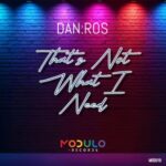 DAN:ROS – That’s Not What I Need