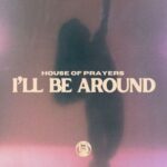 House of Prayers – I’ll Be Around