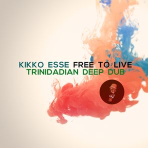 Kikko Esse, Trinidadian Deep – Free to Live (Trinidadian Deep dub)
