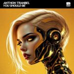 Anthon Tranbel – You Should Be