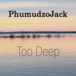 Phumudzojack – Too Deep