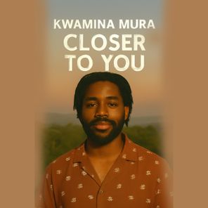 Kwamina Mura – Closer to you