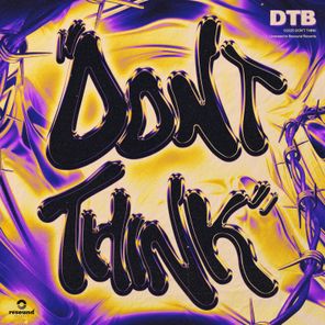 DON’T THINK – DTB