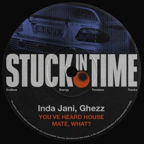 Inda Jani, Ghezz – You’ve Heard House / Mate, What?