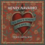 Henry Navarro, Disco Cartel – We Don’t Know Love