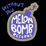 Melon Bomb – Without You