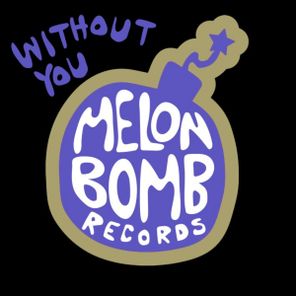 Melon Bomb – Without You