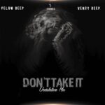 Pelow Deep, VENCY DEEP – Don’t Take It