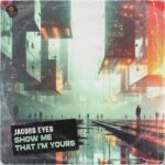 Jacobs eyes – Show Me That I’m Yours