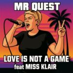 Mr Quest, Miss Klair – Love Is Not A Game (Proper Mix)
