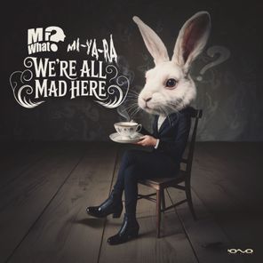 Mr.What?, Mi Ya Ra – We R All Mad Here