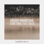 Passive Progressive – Something That I Need