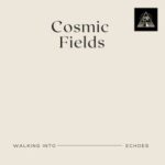 Cosmic Fields – Walking Into Echoes