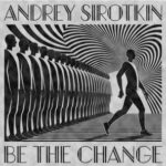 Andrey Sirotkin – Be The Change