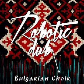 Robotic Dub – Bulgarian Choir