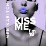 MENINABITCH – Kiss Me I’m 18