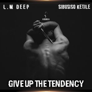 L.M Deep, Sibusiso Ketile – Give Up The Tendency