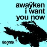 AWAŸKEN – I Want You Now