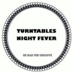 Turntables Night Fever – He Had The Groove