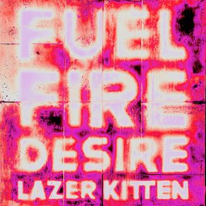 Lazer Kitten – Fuel Fire Desire