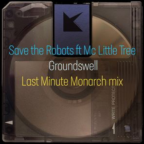 Save The Robots, MC Little Tree – Groundswell (Last Minute Monarch mix)