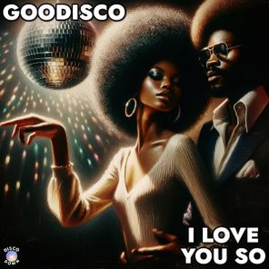 GooDisco – I Love You So