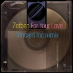 Vincent Inc, Zetbee – For Your Love (Vincent Inc remix)