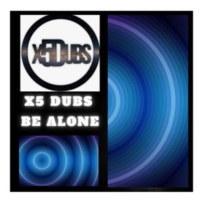 X5 Dubs – Be alone