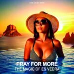 Pray For More – The Magic Of Es Vedra