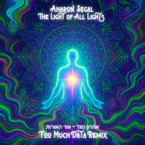 Aharon Segal, Too Much Data – The Light of All Lights (Too Much Data Remix)