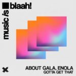 About Gala, ENOLA – Gotta Get That