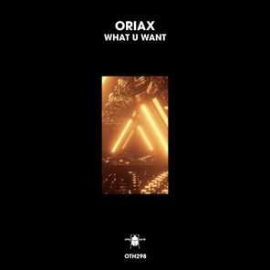 Oriax – What U Want
