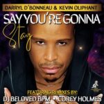 Darryl D’ Bonneau, DJ Beloved – Say You’re Gonna Stay (Including Remixes By DJ Beloved BPM & Corey Holmes)