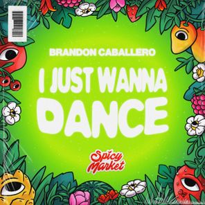 Brandon Caballero, Spicy Market – I Just Wanna Dance