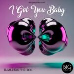 DJ Alexis Freites – I Got You Baby