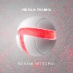 Vikram Prabhu – So Near, Yet So Far