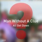 Man Without A Clue – All Get Down