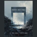 Robin Hastings – Is This Real? / In My Head