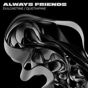 Always Friends – Duloxetine / Quetiapine