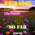 Ji Ben Gong, Lily Flower – So Far