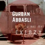 Gurban Abbasli – U Are My Extazy