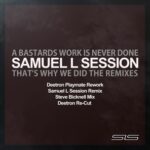 Samuel L Session – A Bastards Work Is Never Done – That’s Why We Did the Remixes
