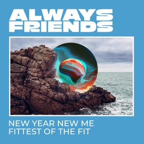 Always Friends – New Year New Me / Fittest Of The Fit