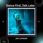 Eric Supreme – Dance First, Talk Later