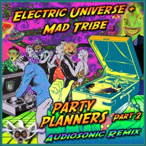 Mad Tribe, Electric Universe – Party Planners, Pt. 2 (Audiosonic Remix)