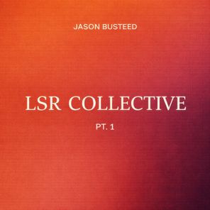 Jason Busteed – LSR Collective, Pt. 1